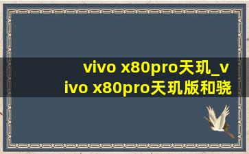 vivo x80pro天玑_vivo x80pro天玑版和骁龙版哪个好